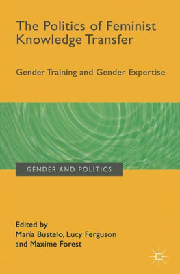 The Politics of Feminist Knowledge Transfer: Gender Training and Gender Expertise (Gender and Politics)