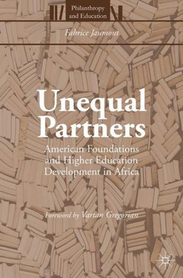 Unequal Partners: American Foundations and Higher Education Development in Africa (Philanthropy and Education)