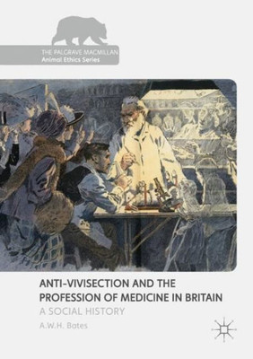 Anti-Vivisection and the Profession of Medicine in Britain: A Social History (The Palgrave Macmillan Animal Ethics Series)