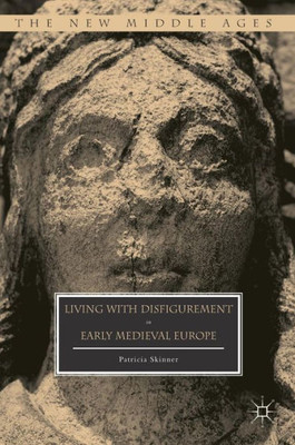 Living with Disfigurement in Early Medieval Europe (The New Middle Ages)