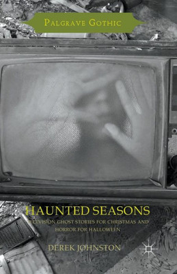 Haunted Seasons: Television Ghost Stories for Christmas and Horror for Halloween (Palgrave Gothic)