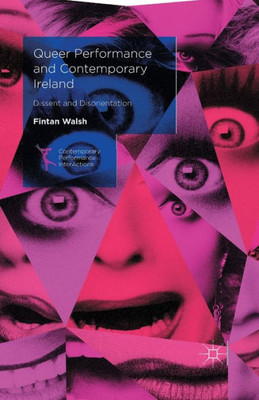 Queer Performance and Contemporary Ireland: Dissent and Disorientation (Contemporary Performance InterActions)