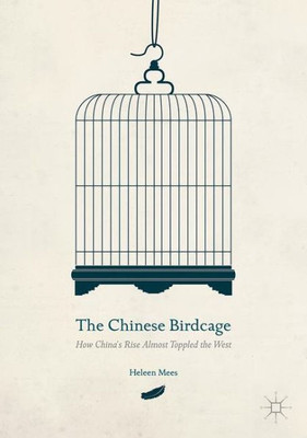 The Chinese Birdcage: How China's Rise Almost Toppled the West