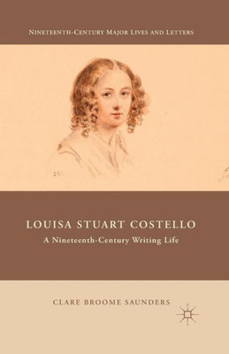 Louisa Stuart Costello: A Nineteenth-Century Writing Life: 2015 (Nineteenth-Century Major Lives and Letters)