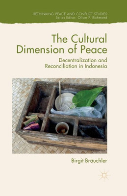 The Cultural Dimension of Peace: Decentralization and Reconciliation in Indonesia (Rethinking Peace and Conflict Studies)