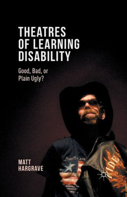 Theatres of Learning Disability: Good, Bad, or Plain Ugly?