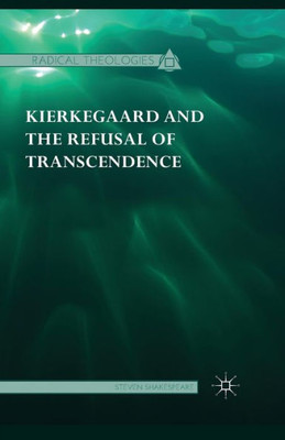 Kierkegaard and the Refusal of Transcendence (Radical Theologies and Philosophies)