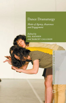 Dance Dramaturgy: Modes of Agency, Awareness and Engagement (New World Choreographies)