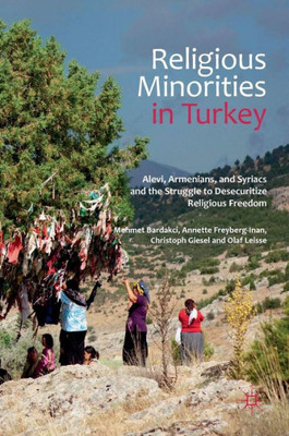 Religious Minorities in Turkey: Alevi, Armenians, and Syriacs and the Struggle to Desecuritize Religious Freedom