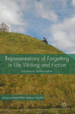 Representations of Forgetting in Life Writing and Fiction (Palgrave Macmillan Memory Studies)