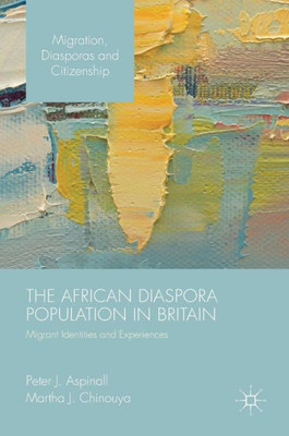 The African Diaspora Population in Britain: Migrant Identities and Experiences (Migration, Diasporas and Citizenship)