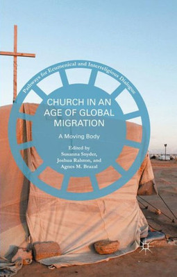 Church in an Age of Global Migration: A Moving Body (Pathways for Ecumenical and Interreligious Dialogue)