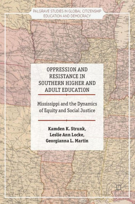 Oppression and Resistance in Southern Higher and Adult Education: Mississippi and the Dynamics of Equity and Social Justice (Palgrave Studies in Global Citizenship Education and Democracy)