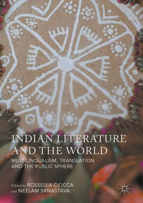 Indian Literature and the World: Multilingualism, Translation, and the Public Sphere