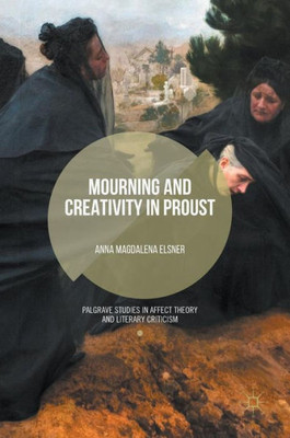 Mourning and Creativity in Proust (Palgrave Studies in Affect Theory and Literary Criticism)
