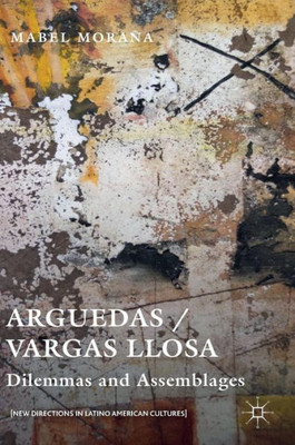 Arguedas / Vargas Llosa: Dilemmas and Assemblages (New Directions in Latino American Cultures)