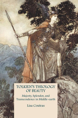 Tolkien's Theology of Beauty: Majesty, Splendor, and Transcendence in Middle-Earth: 2016