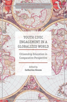 Youth Civic Engagement in a Globalized World: Citizenship Education in Comparative Perspective (Palgrave Studies in Global Citizenship Education and Democracy)