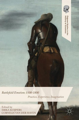 Battlefield Emotions 1500-1800: Practices, Experience, Imagination (Palgrave Studies in the History of Emotions)
