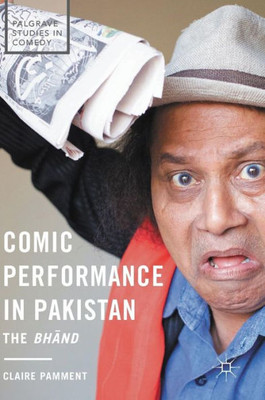 Comic Performance in Pakistan: The Bhand (Palgrave Studies in Comedy)