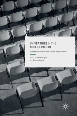 Universities in the Neoliberal Era: Academic Cultures and Critical Perspectives (Palgrave Critical University Studies)
