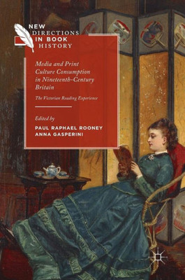 Media and Print Culture Consumption in Nineteenth-Century Britain: The Victorian Reading Experience (New Directions in Book History)