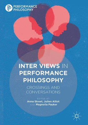 Inter Views in Performance Philosophy: Crossings and Conversations (Performance Philosophy)