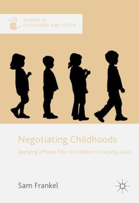 Negotiating Childhoods: Applying a Moral Filter to ChildrenÆs Everyday Lives (Studies in Childhood and Youth)