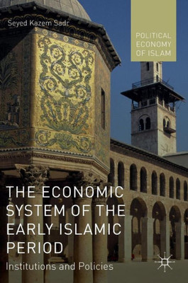 The Economic System of the Early Islamic Period: Institutions and Policies (Political Economy of Islam)