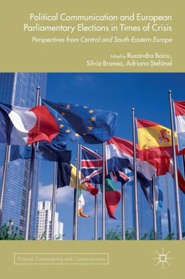 Political Communication and European Parliamentary Elections in Times of Crisis: Perspectives from Central and South-Eastern Europe (Political Campaigning and Communication)