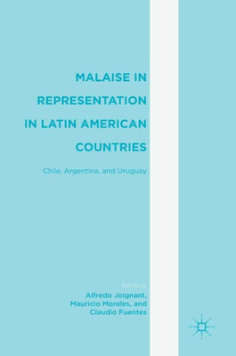 Malaise in Representation in Latin American Countries: Chile, Argentina, and Uruguay Malaise in Representation in Latin American Countries: Chile, Argentina, and Uruguay