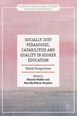 Socially Just Pedagogies, Capabilities and Quality in Higher Education: Global Perspectives (Palgrave Studies in Global Citizenship Education and Democracy)