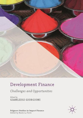 Development Finance: Challenges and Opportunities (Palgrave Studies in Impact Finance)