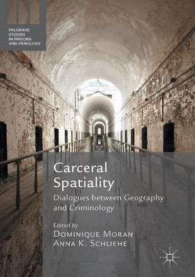 Carceral Spatiality: Dialogues between Geography and Criminology (Palgrave Studies in Prisons and Penology)