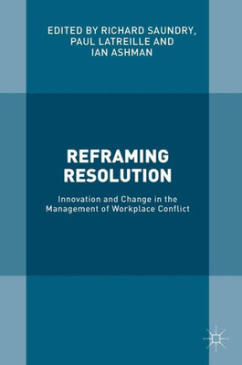 Reframing Resolution: Innovation and Change in the Management of Workplace Conflict