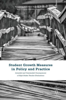 Student Growth Measures in Policy and Practice: Intended and Unintended Consequences of High-Stakes Teacher Evaluations