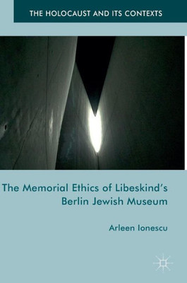 The Memorial Ethics of Libeskind's Berlin Jewish Museum (The Holocaust and its Contexts)