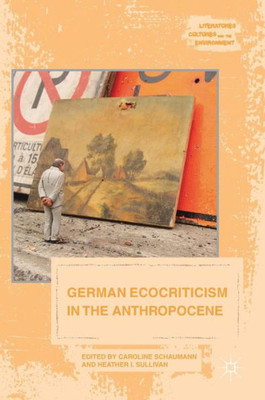 German Ecocriticism in the Anthropocene (Literatures, Cultures, and the Environment)