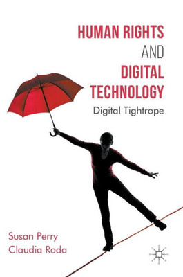 Human Rights and Digital Technology: Digital Tightrope (Global Ethics)