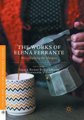 The Works of Elena Ferrante: Reconfiguring the Margins (Italian and Italian American Studies)
