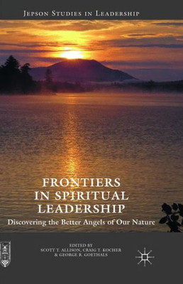 Frontiers in Spiritual Leadership: Discovering the Better Angels of Our Nature (Jepson Studies in Leadership)