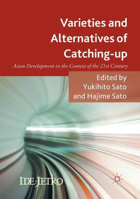 Varieties and Alternatives of Catching-up: Asian Development in the Context of the 21st Century (IDE-JETRO Series)