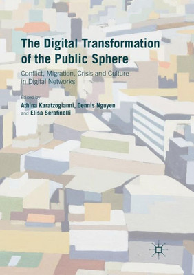 The Digital Transformation of the Public Sphere: Conflict, Migration, Crisis and Culture in Digital Networks