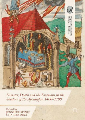 Disaster, Death and the Emotions in the Shadow of the Apocalypse, 1400û1700 (Palgrave Studies in the History of Emotions)