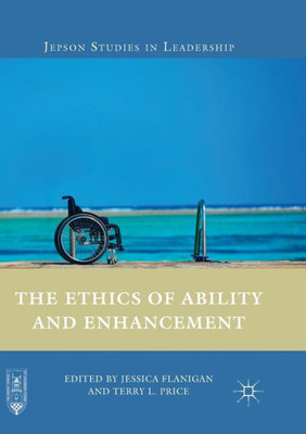 The Ethics of Ability and Enhancement (Jepson Studies in Leadership)