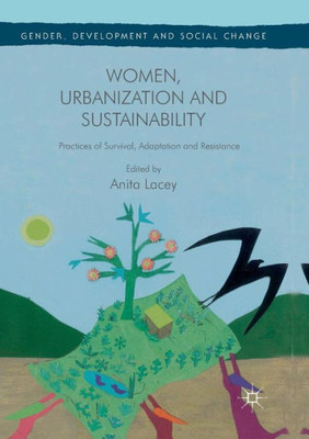 Women, Urbanization and Sustainability: Practices of Survival, Adaptation and Resistance (Gender, Development and Social Change)