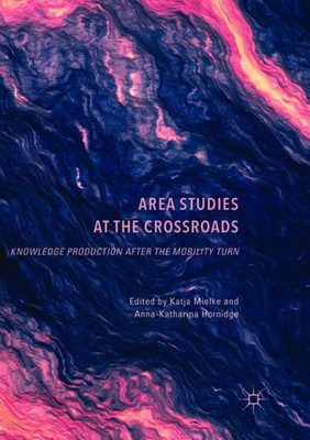 Area Studies at the Crossroads: Knowledge Production after the Mobility Turn