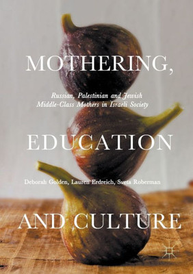 Mothering, Education and Culture: Russian, Palestinian and Jewish Middle-Class Mothers in Israeli Society