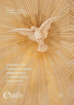 Constructive Pneumatological Hermeneutics in Pentecostal Christianity (Christianity and Renewal - Interdisciplinary Studies)