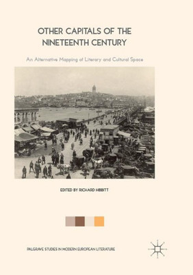 Other Capitals of the Nineteenth Century: An Alternative Mapping of Literary and Cultural Space (Palgrave Studies in Modern European Literature)